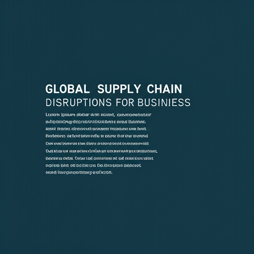 Global Supply Chain Disruptions: Implications for Businesses